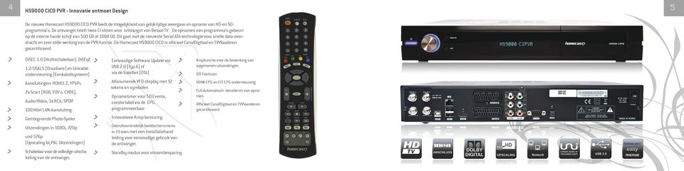 Dit gaat met de nieuwste Serial ATA-technologie voor snelle data-overdracht en zeer stille werking van de PVR functie. De Homecast HS9000 CICD is officieel CanalDigitaal en TVVlaaderen gecertificeerd.