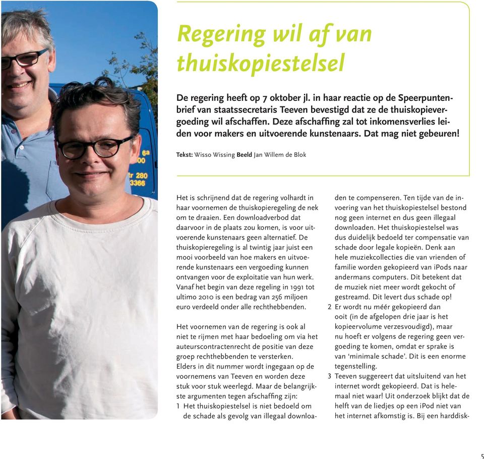 Tekst: Wisso Wissing Beeld Jan Willem de Blok Het is schrijnend dat de regering volhardt in haar voornemen de thuiskopieregeling de nek om te draaien.