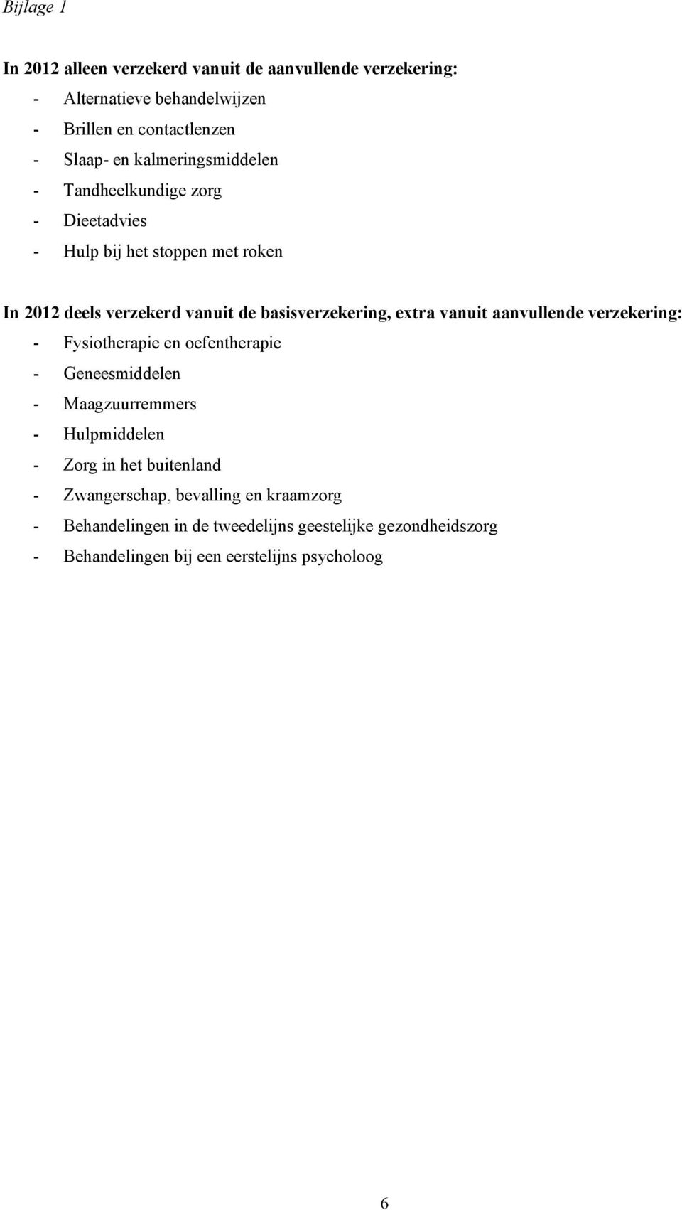 extra vanuit aanvullende verzekering: - Fysiotherapie en oefentherapie - Geneesmiddelen - Maagzuurremmers - Hulpmiddelen - Zorg in het