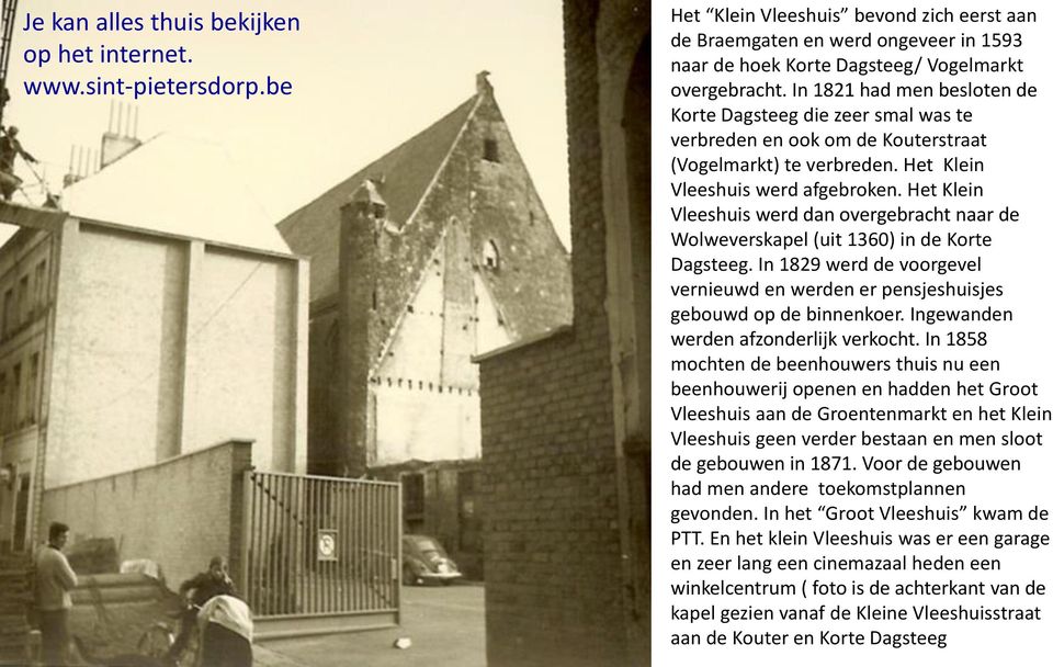 In 1821 had men besloten de Korte Dagsteeg die zeer smal was te verbreden en ook om de Kouterstraat (Vogelmarkt) te verbreden. Het Klein Vleeshuis werd afgebroken.