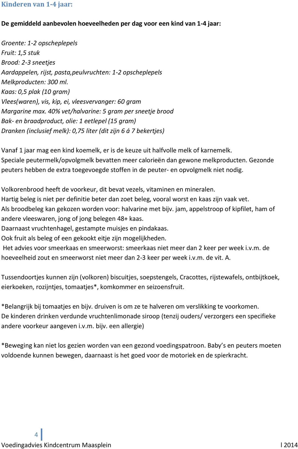 40% vet/halvarine: 5 gram per sneetje brood Bak- en braadproduct, olie: 1 eetlepel (15 gram) Dranken (inclusief melk): 0,75 liter (dit zijn 6 á 7 bekertjes) Vanaf 1 jaar mag een kind koemelk, er is