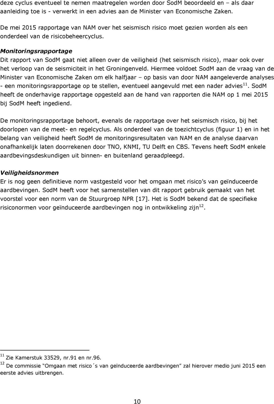 Monitoringsrapportage Dit rapport van SodM gaat niet alleen over de veiligheid (het seismisch risico), maar ook over het verloop van de seismiciteit in het Groningenveld.
