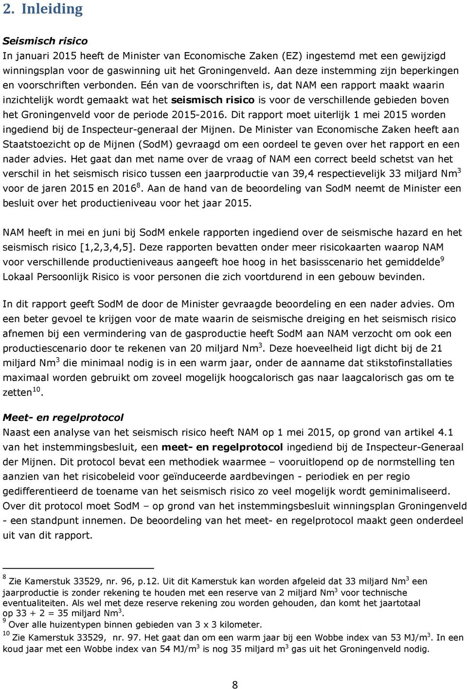 Eén van de voorschriften is, dat NAM een rapport maakt waarin inzichtelijk wordt gemaakt wat het seismisch risico is voor de verschillende gebieden boven het Groningenveld voor de periode 2015-2016.