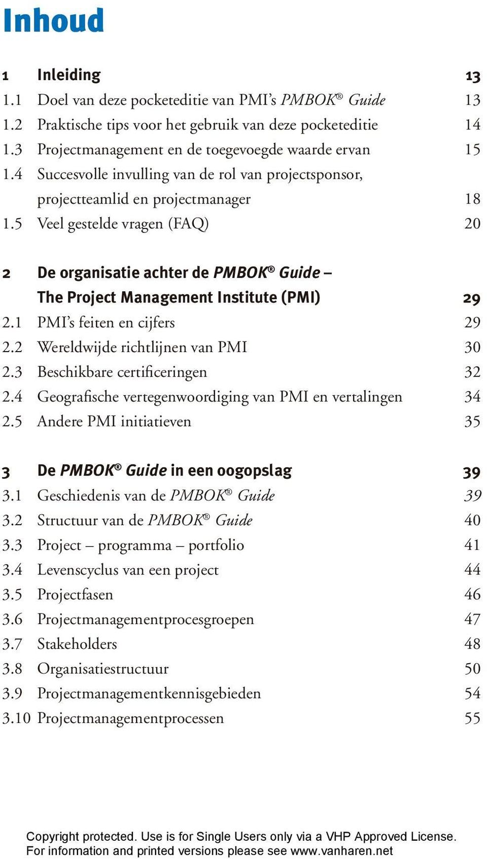 5 Veel gestelde vragen (FAQ) 20 2 De organisatie achter de PMBOK Guide The Project Management Institute (PMI) 29 2.1 PMI s feiten en cijfers 29 2.2 Wereldwijde richtlijnen van PMI 30 2.