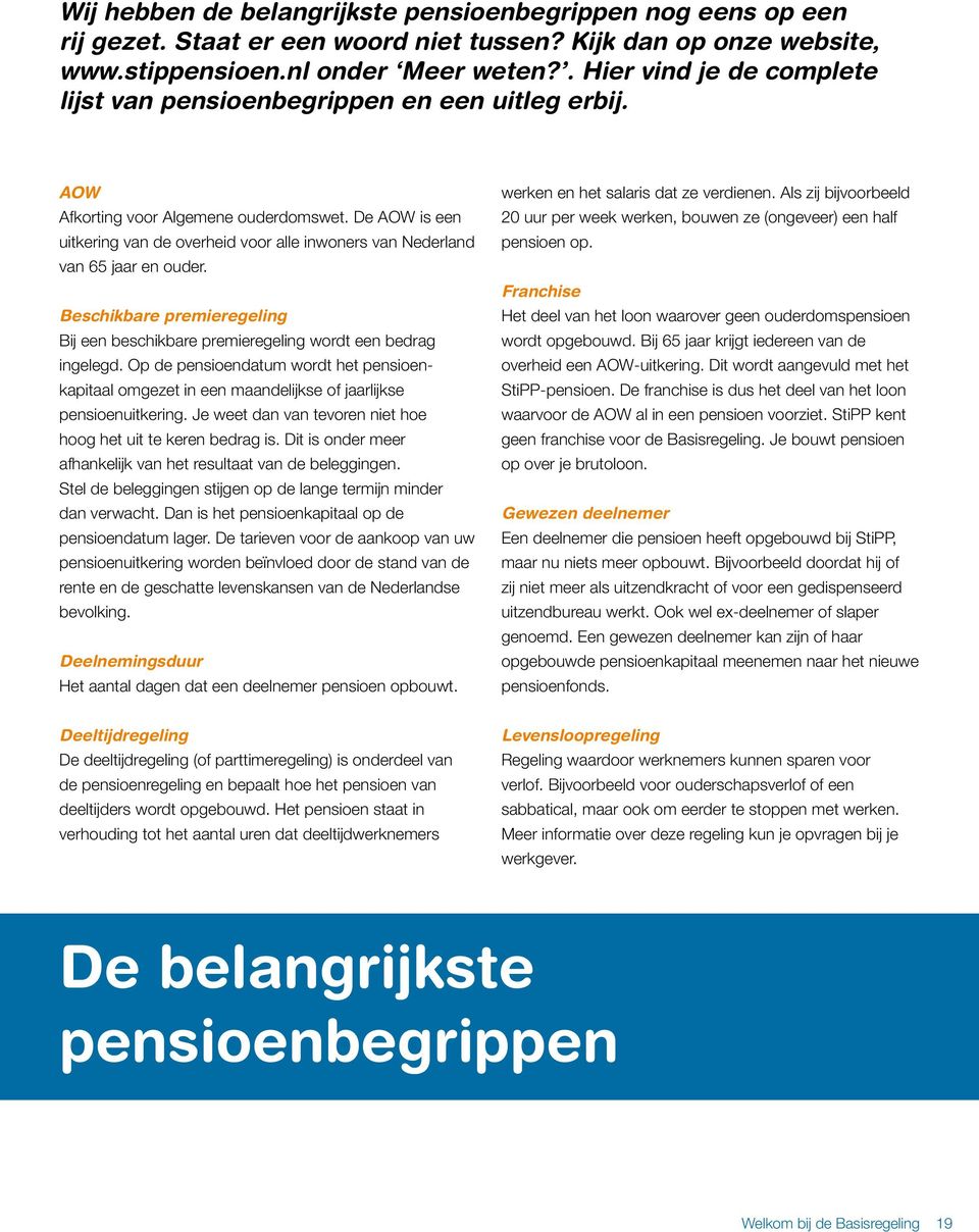 De AOW is een uitkering van de overheid voor alle inwoners van Nederland van 65 jaar en ouder. Beschikbare premieregeling Bij een beschikbare premieregeling wordt een bedrag ingelegd.