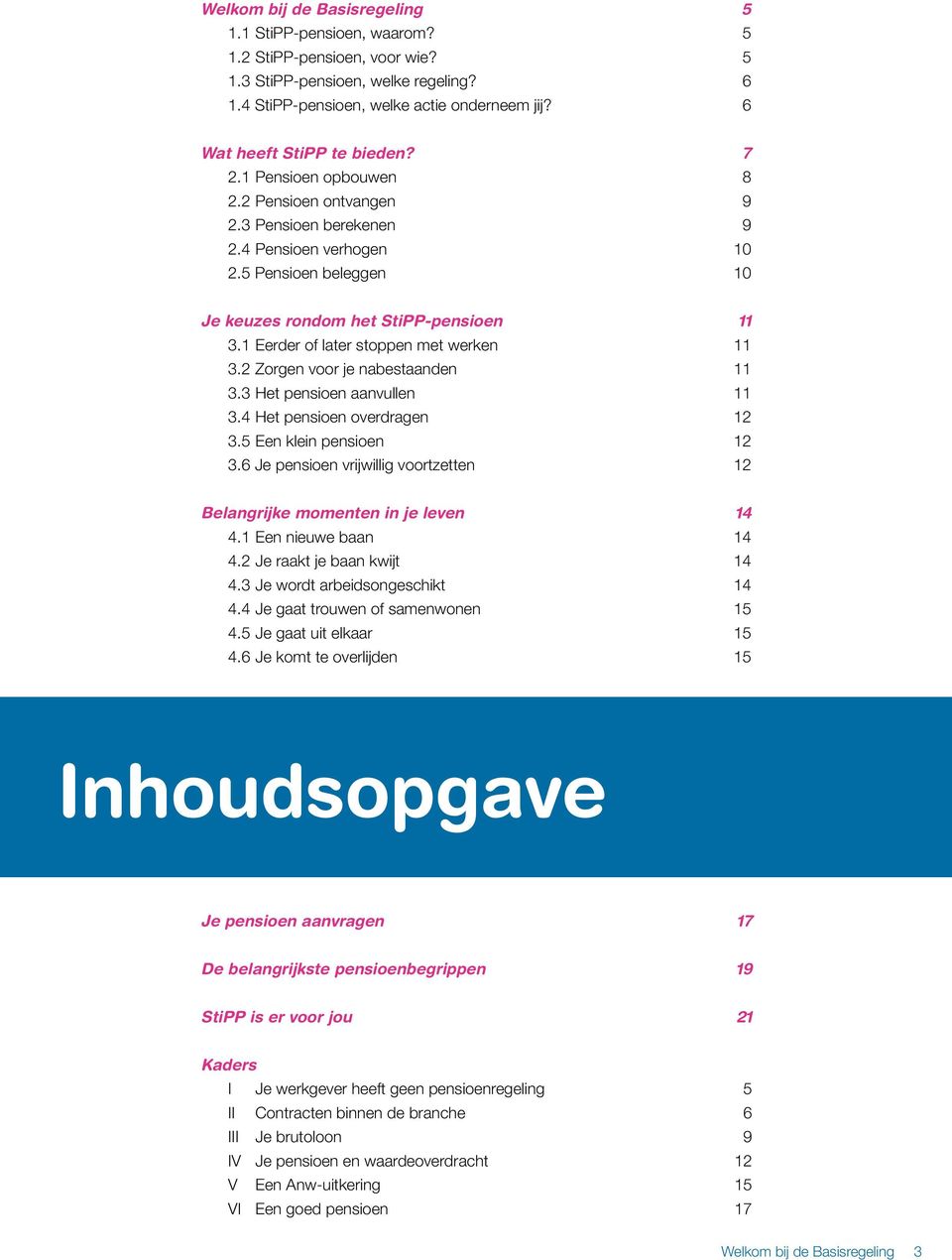 1 Eerder of later stoppen met werken 11 3.2 Zorgen voor je nabestaanden 11 3.3 Het pensioen aanvullen 11 3.4 Het pensioen overdragen 12 3.5 Een klein pensioen 12 3.