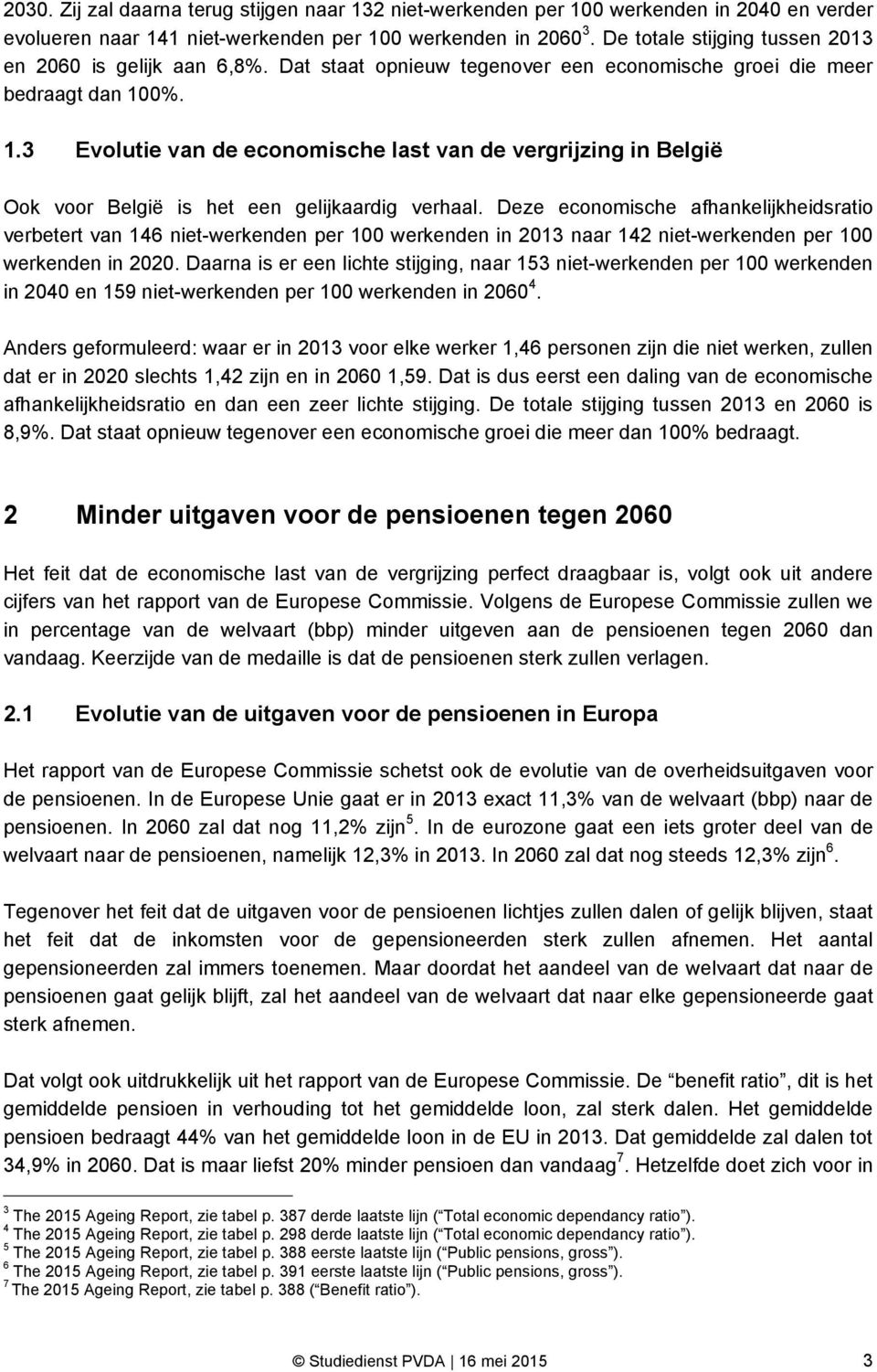 0%. 1.3 Evolutie van de economische last van de vergrijzing in België Ook voor België is het een gelijkaardig verhaal.
