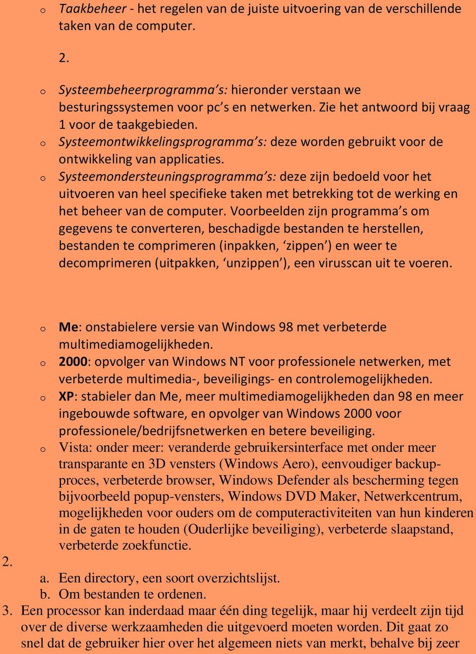 Systeemndersteuningsprgramma s: deze zijn bedeld vr het uitveren van heel specifieke taken met betrekking tt de werking en het beheer van de cmputer.