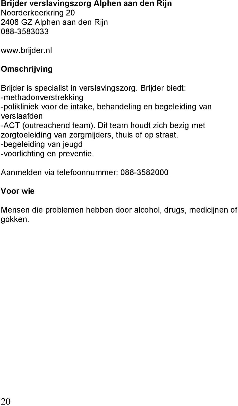 Brijder biedt: -methadonverstrekking -polikliniek voor de intake, behandeling en begeleiding van verslaafden -ACT (outreachend team).