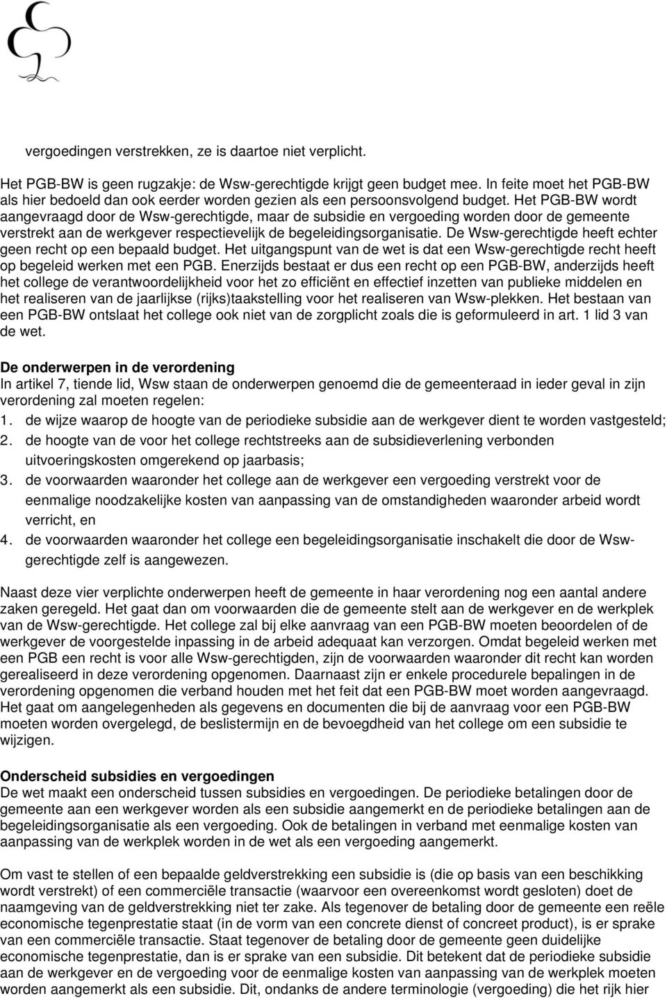 Het PGB-BW wordt aangevraagd door de Wsw-gerechtigde, maar de subsidie en vergoeding worden door de gemeente verstrekt aan de werkgever respectievelijk de begeleidingsorganisatie.