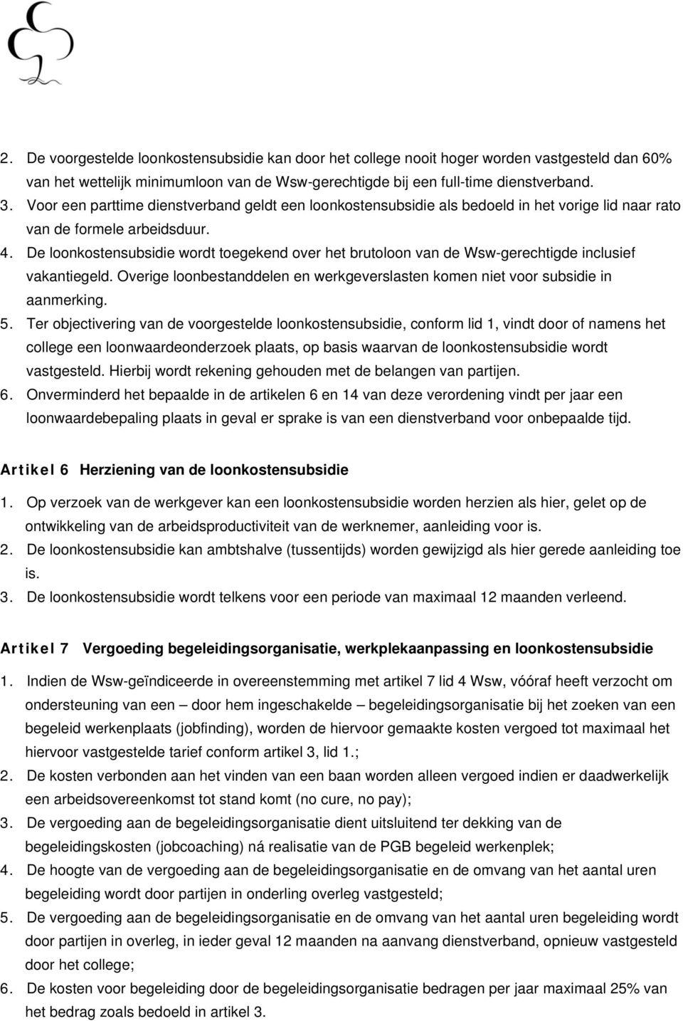 De loonkostensubsidie wordt toegekend over het brutoloon van de Wsw-gerechtigde inclusief vakantiegeld. Overige loonbestanddelen en werkgeverslasten komen niet voor subsidie in aanmerking. 5.