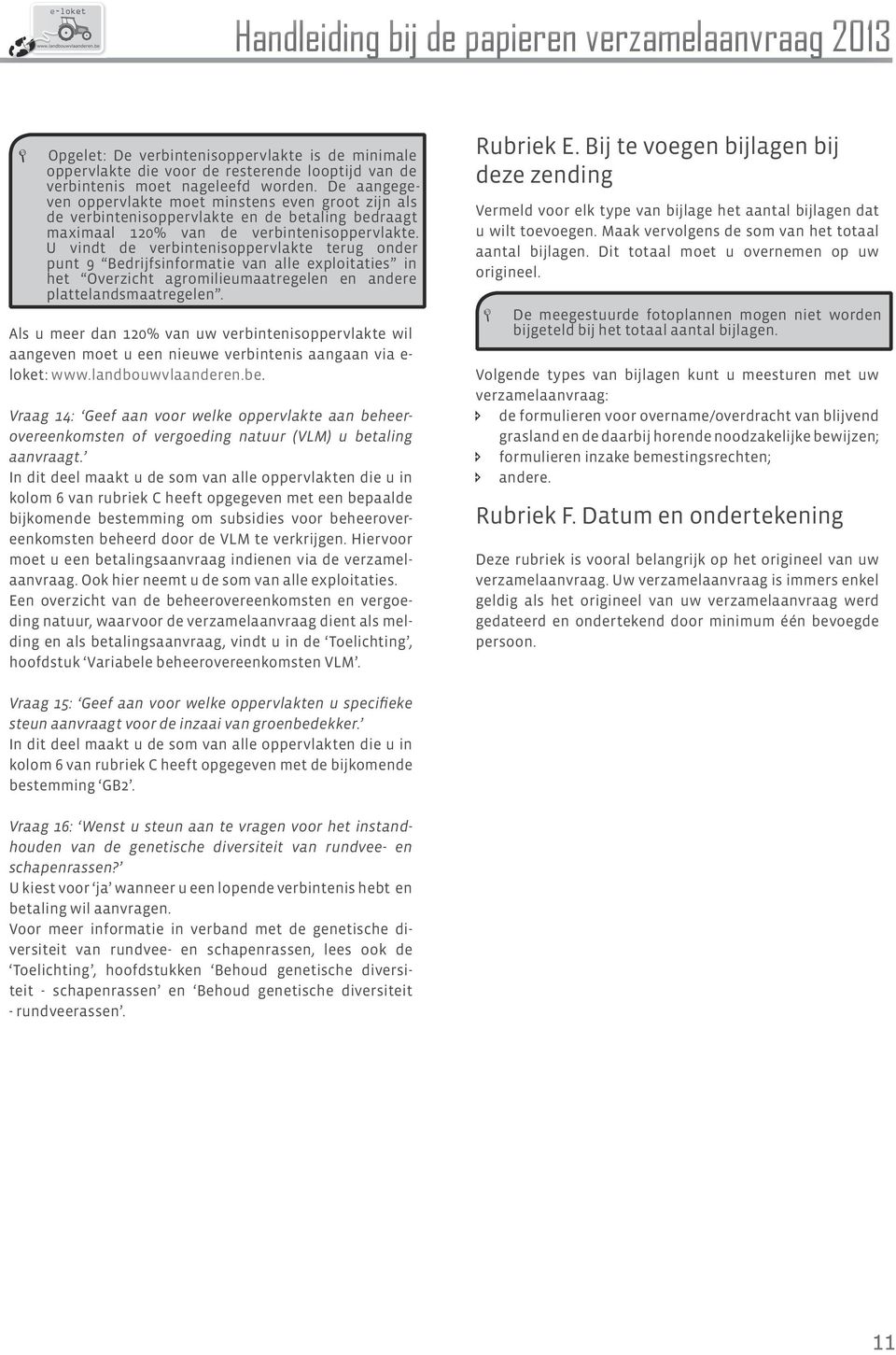 U vindt de verbintenisoppervlakte terug onder punt 9 Bedrijfsinformatie van alle exploitaties in het Overzicht agromilieumaatregelen en andere plattelandsmaatregelen.