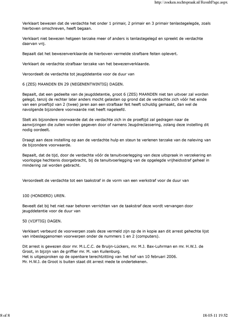 Verklaart de verdachte strafbaar terzake van het bewezenverklaarde. Veroordeelt de verdachte tot jeugddetentie voor de duur van 6 (ZES) MAANDEN EN 29 (NEGENENTWINTIG) DAGEN.