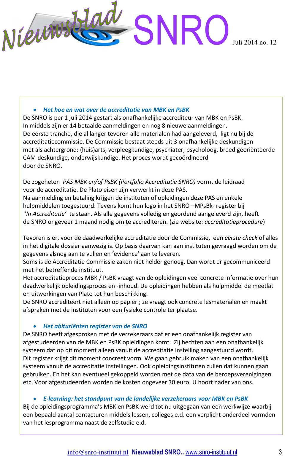 De Commissie bestaat steeds uit 3 onafhankelijke deskundigen met als achtergrond: (huis)arts, verpleegkundige, psychiater, psycholoog, breed georiënteerde CAM deskundige, onderwijskundige.