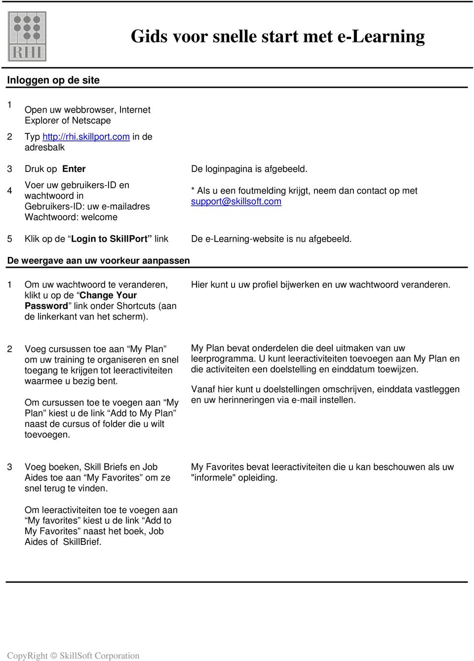 4 Voer uw gebruikers-id en wachtwoord in Gebruikers-ID: uw e-mailadres Wachtwoord: welcome * Als u een foutmelding krijgt, neem dan contact op met support@skillsoft.