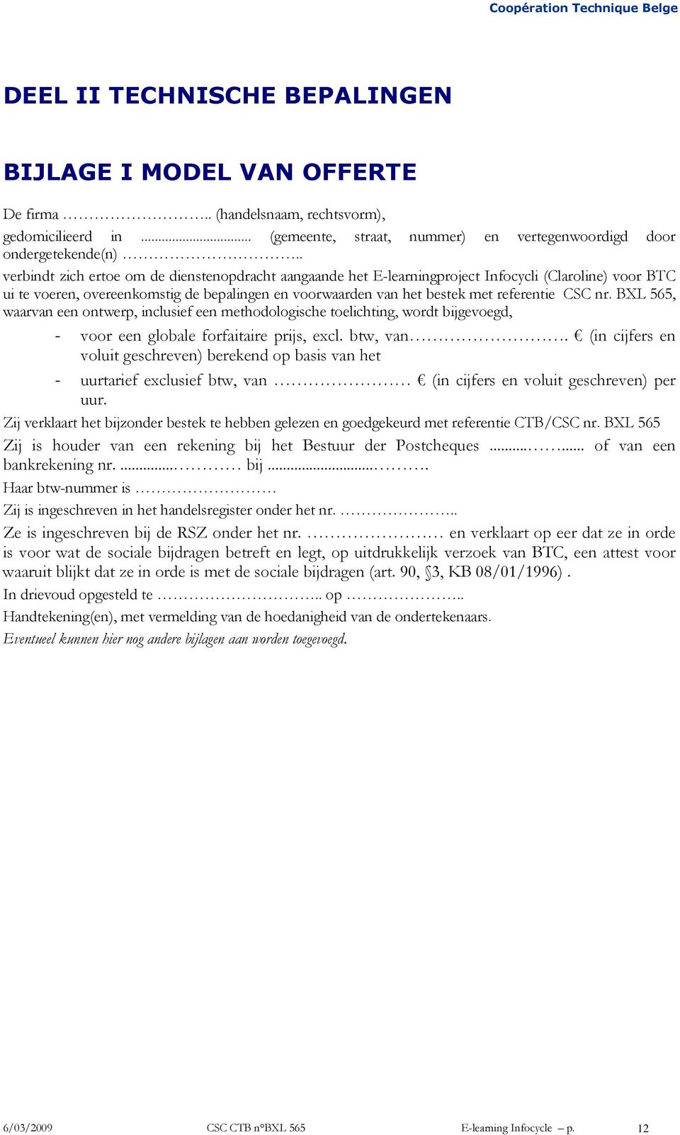 nr. BXL 565, waarvan een ontwerp, inclusief een methodologische toelichting, wordt bijgevoegd, - voor een globale forfaitaire prijs, excl. btw, van.