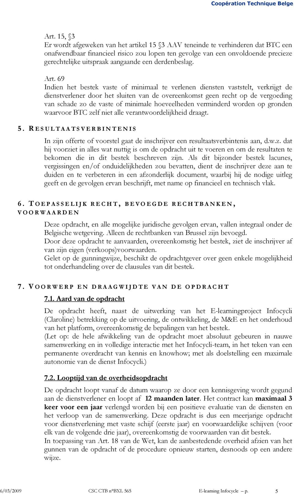 69 Indien het bestek vaste of minimaal te verlenen diensten vaststelt, verkrijgt de dienstverlener door het sluiten van de overeenkomst geen recht op de vergoeding van schade zo de vaste of minimale