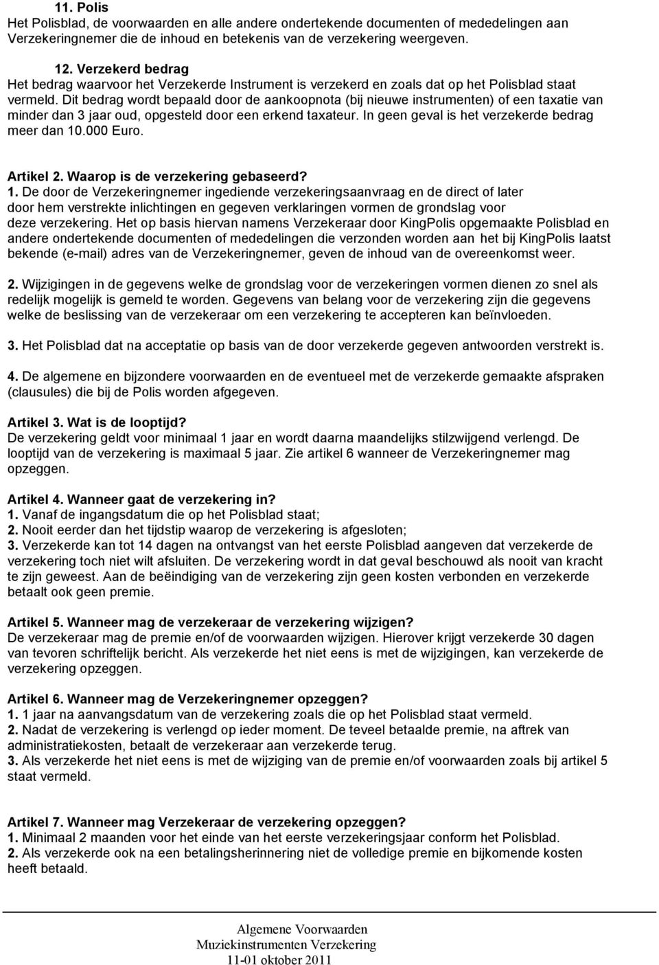 Dit bedrag wordt bepaald door de aankoopnota (bij nieuwe instrumenten) of een taxatie van minder dan 3 jaar oud, opgesteld door een erkend taxateur. In geen geval is het verzekerde bedrag meer dan 10.