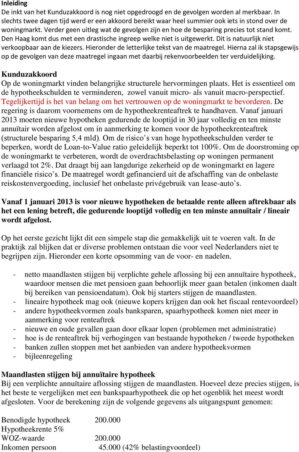 Den Haag komt dus met een drastische ingreep welke niet is uitgewerkt. Dit is natuurlijk niet verkoopbaar aan de kiezers. Hieronder de letterlijke tekst van de maatregel.