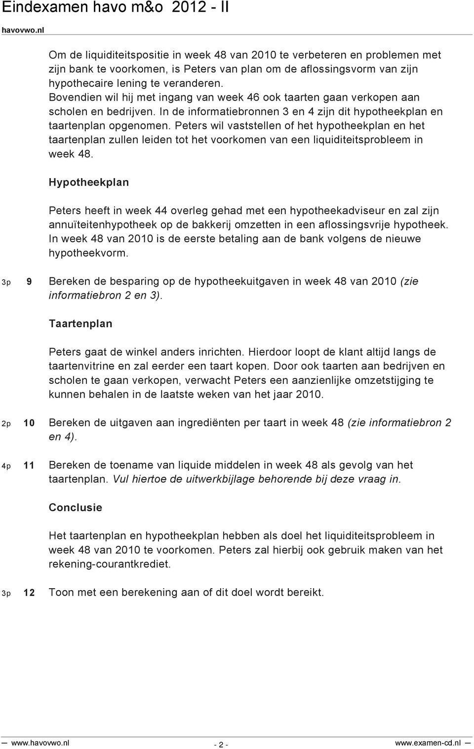 Peters wil vaststellen of het hypotheekplan en het taartenplan zullen leiden tot het voorkomen van een liquiditeitsprobleem in 48.