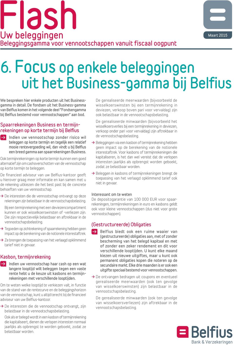 De fondsen uit het Business-gamma van Belfius komen in het volgende deel Fondsengamma bij Belfius bestemd voor vennootschappen aan bod.