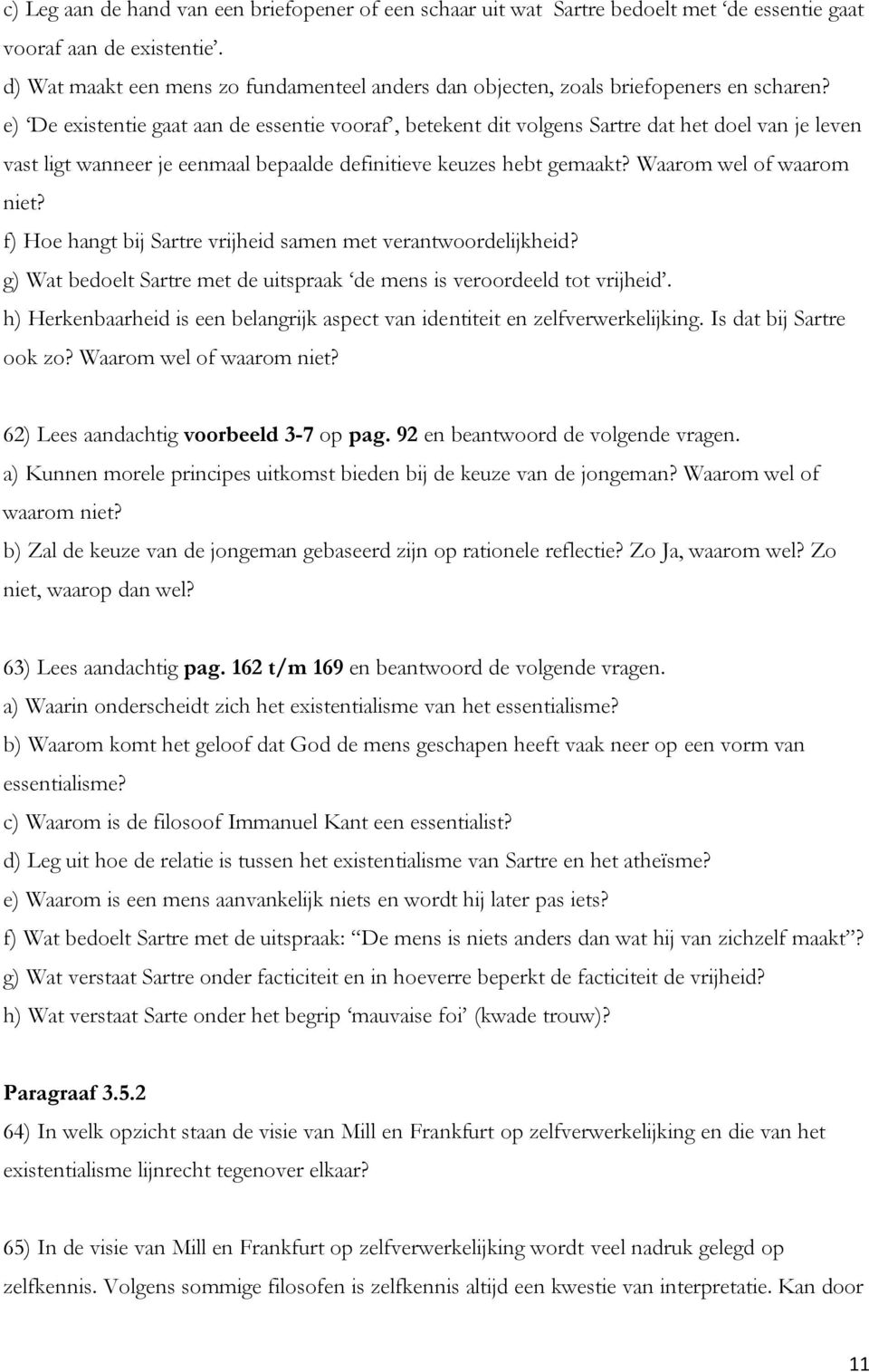 e) De existentie gaat aan de essentie vooraf, betekent dit volgens Sartre dat het doel van je leven vast ligt wanneer je eenmaal bepaalde definitieve keuzes hebt gemaakt? Waarom wel of waarom niet?