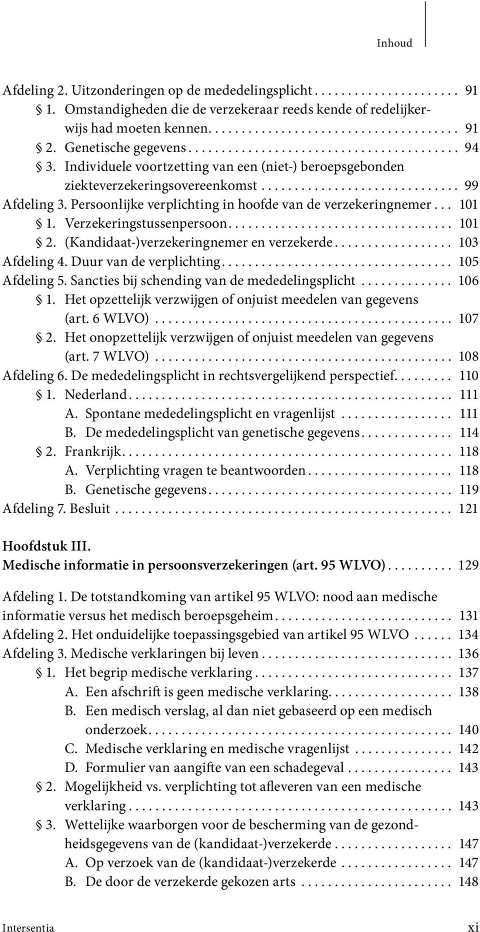 Persoonlijke verplichting in hoofde van de verzekeringnemer... 101 1. Verzekeringstussenpersoon.................................. 101 2. (Kandidaat-)verzekeringnemer en verzekerde.................. 103 Afdeling 4.