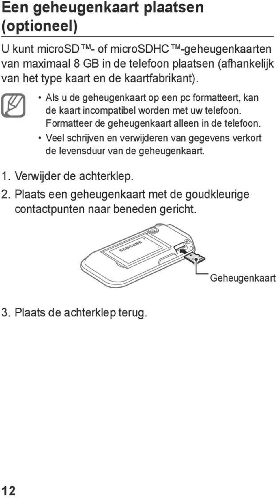 Formatteer de geheugenkaart alleen in de telefoon. Veel schrijven en verwijderen van gegevens verkort de levensduur van de geheugenkaart. 1.