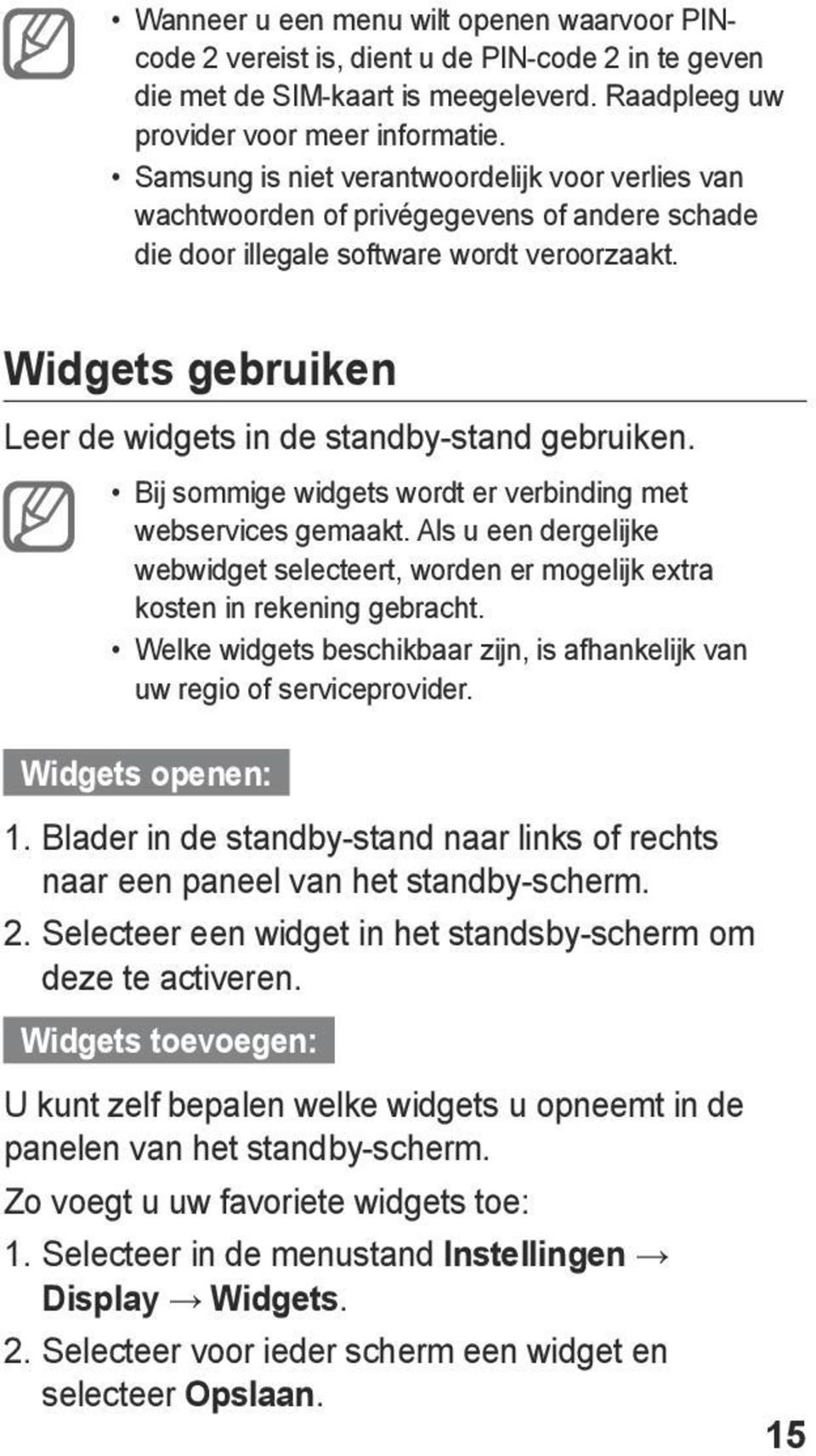 Widgets gebruiken Leer de widgets in de standby-stand gebruiken. Bij sommige widgets wordt er verbinding met webservices gemaakt.