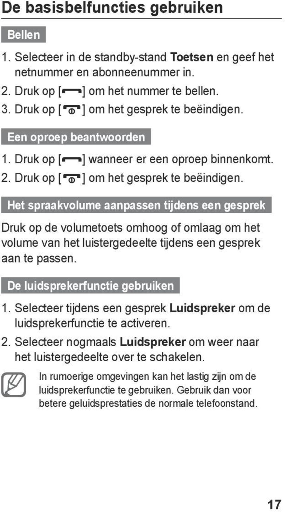 Het spraakvolume aanpassen tijdens een gesprek Druk op de volumetoets omhoog of omlaag om het volume van het luistergedeelte tijdens een gesprek aan te passen. De luidsprekerfunctie gebruiken 1.