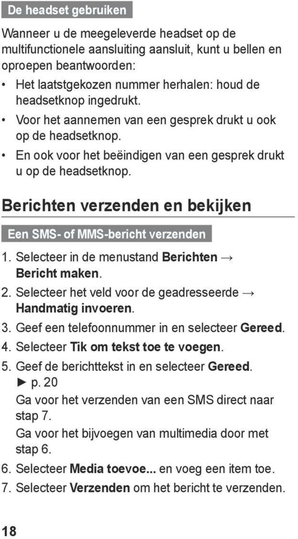 Berichten verzenden en bekijken Een SMS- of MMS-bericht verzenden 1. Selecteer in de menustand Berichten Bericht maken. 2. Selecteer het veld voor de geadresseerde Handmatig invoeren. 3.