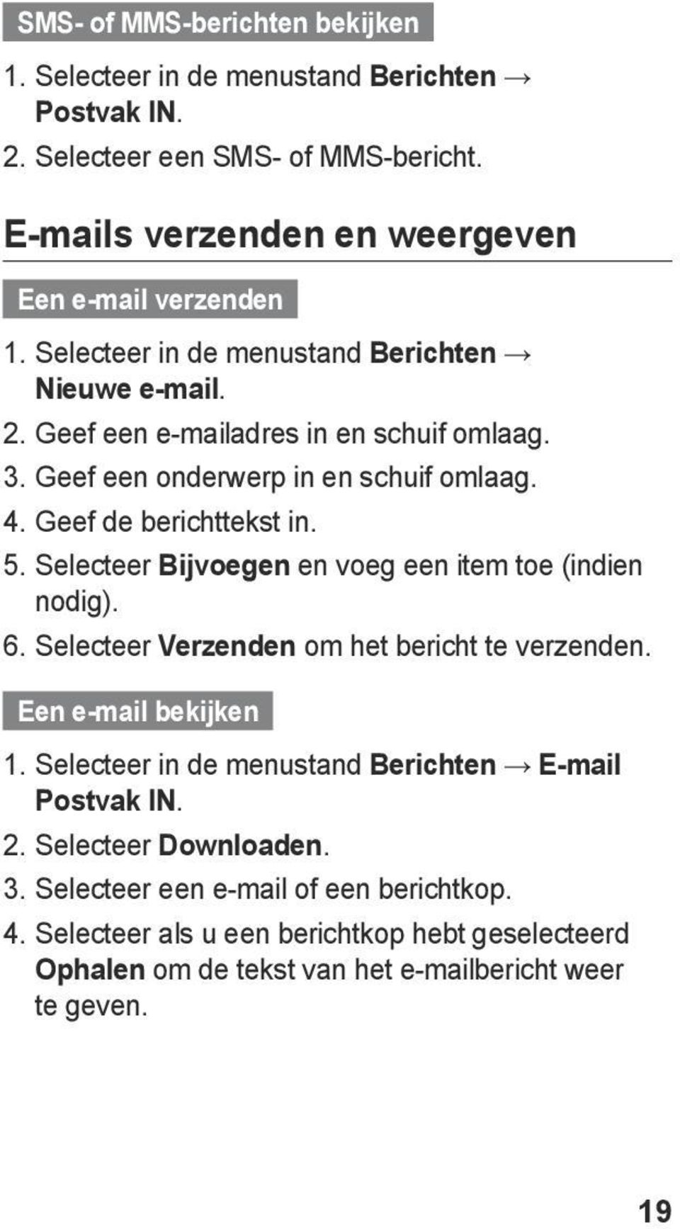 Selecteer Bijvoegen en voeg een item toe (indien nodig). 6. Selecteer Verzenden om het bericht te verzenden. Een e-mail bekijken 1.