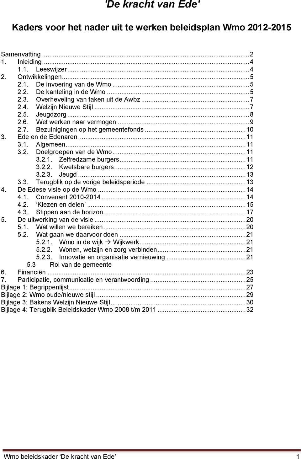 1. Algemeen...11 3.2. Delgrepen van de Wm...11 3.2.1. Zelfredzame burgers...11 3.2.2. Kwetsbare burgers...12 3.2.3. Jeugd...13 3.3. Terugblik p de vrige beleidsperide...13 4. De Edese visie p de Wm.