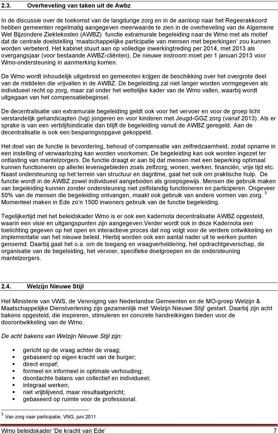 beperkingen zu kunnen wrden verbeterd. Het kabinet stuurt aan p vlledige inwerkingtreding per 2014, met 2013 als vergangsjaar (vr bestaande AWBZ-cliënten).