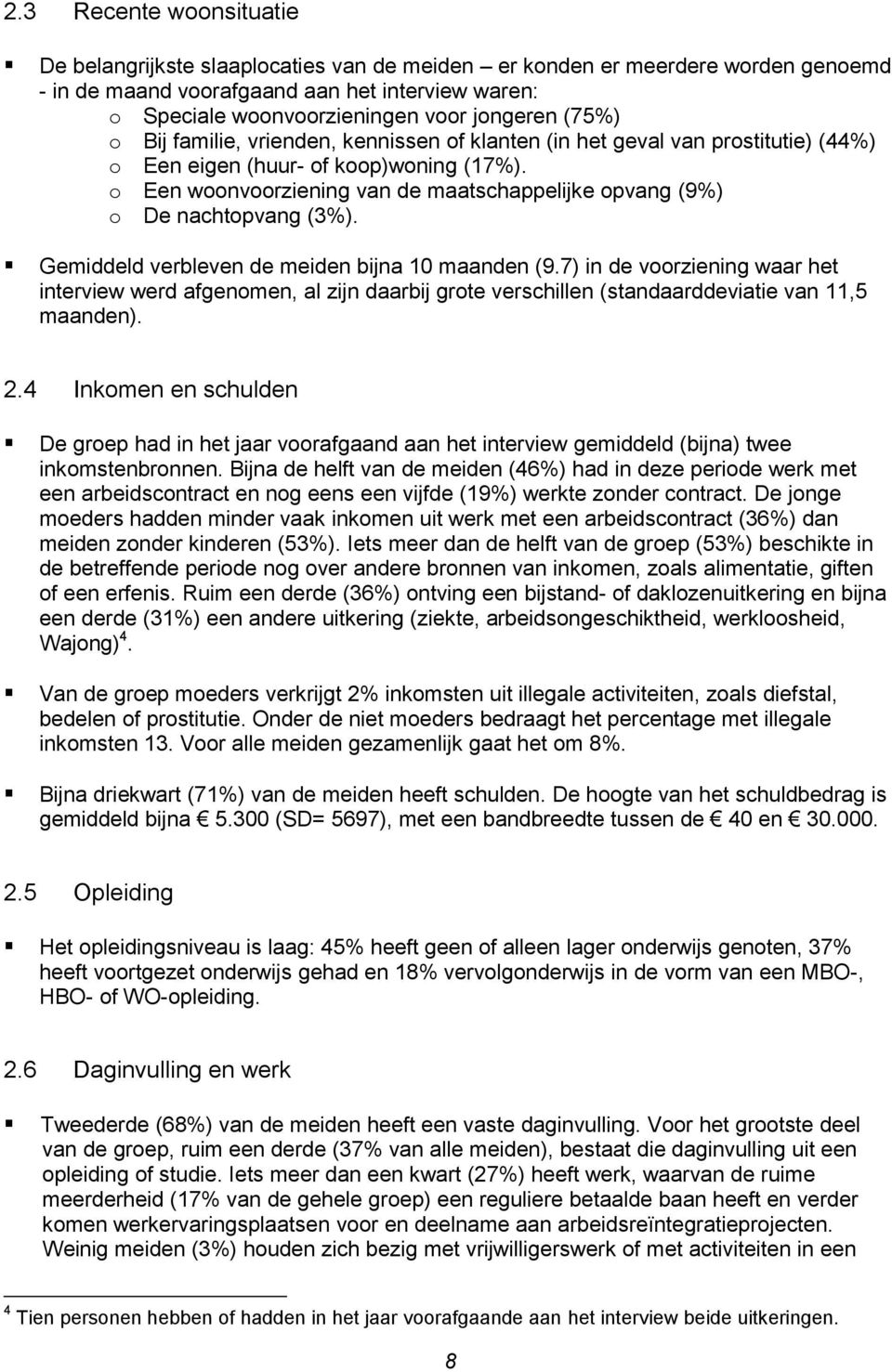 o Een woonvoorziening van de maatschappelijke opvang (9%) o De nachtopvang (3%). Gemiddeld verbleven de meiden bijna 10 maanden (9.