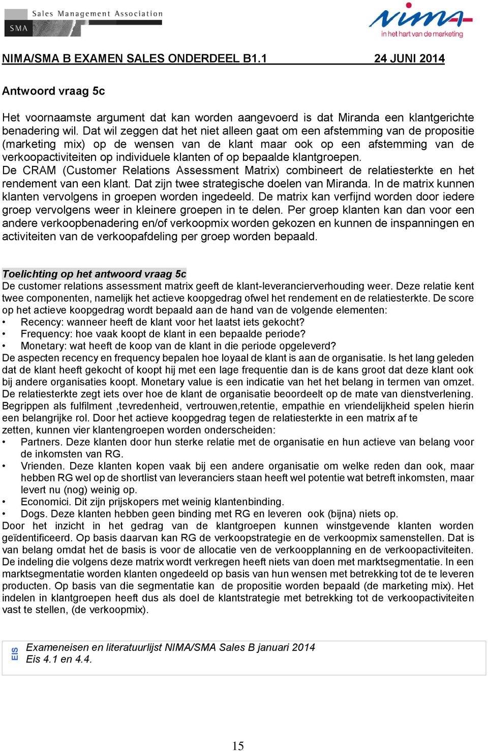 op bepaalde klantgroepen. De CRAM (Customer Relations Assessment Matrix) combineert de relatiesterkte en het rendement van een klant. Dat zijn twee strategische doelen van Miranda.