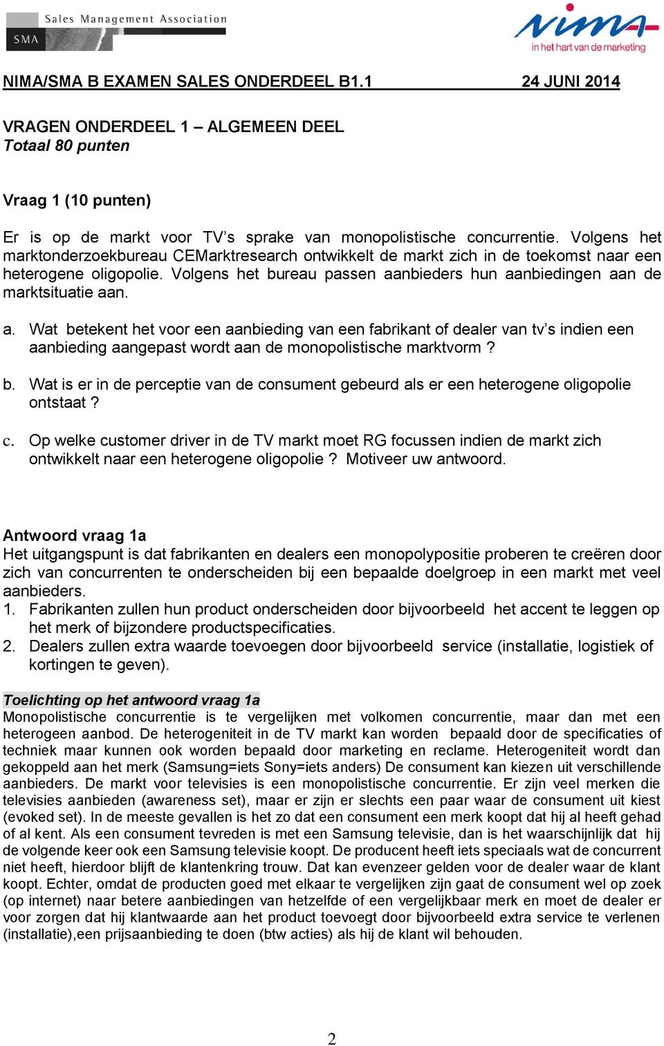 a. Wat betekent het voor een aanbieding van een fabrikant of dealer van tv s indien een aanbieding aangepast wordt aan de monopolistische marktvorm? b. Wat is er in de perceptie van de consument gebeurd als er een heterogene oligopolie ontstaat?