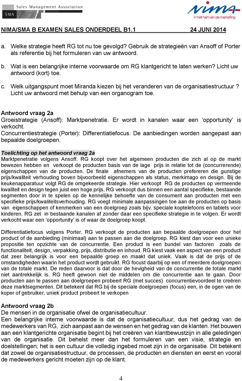 Antwoord vraag 2a Groeistrategie (Ansoff): Marktpenetratie. Er wordt in kanalen waar een opportunity is verkocht. Concurrentiestrategie (Porter): Differentiatiefocus.