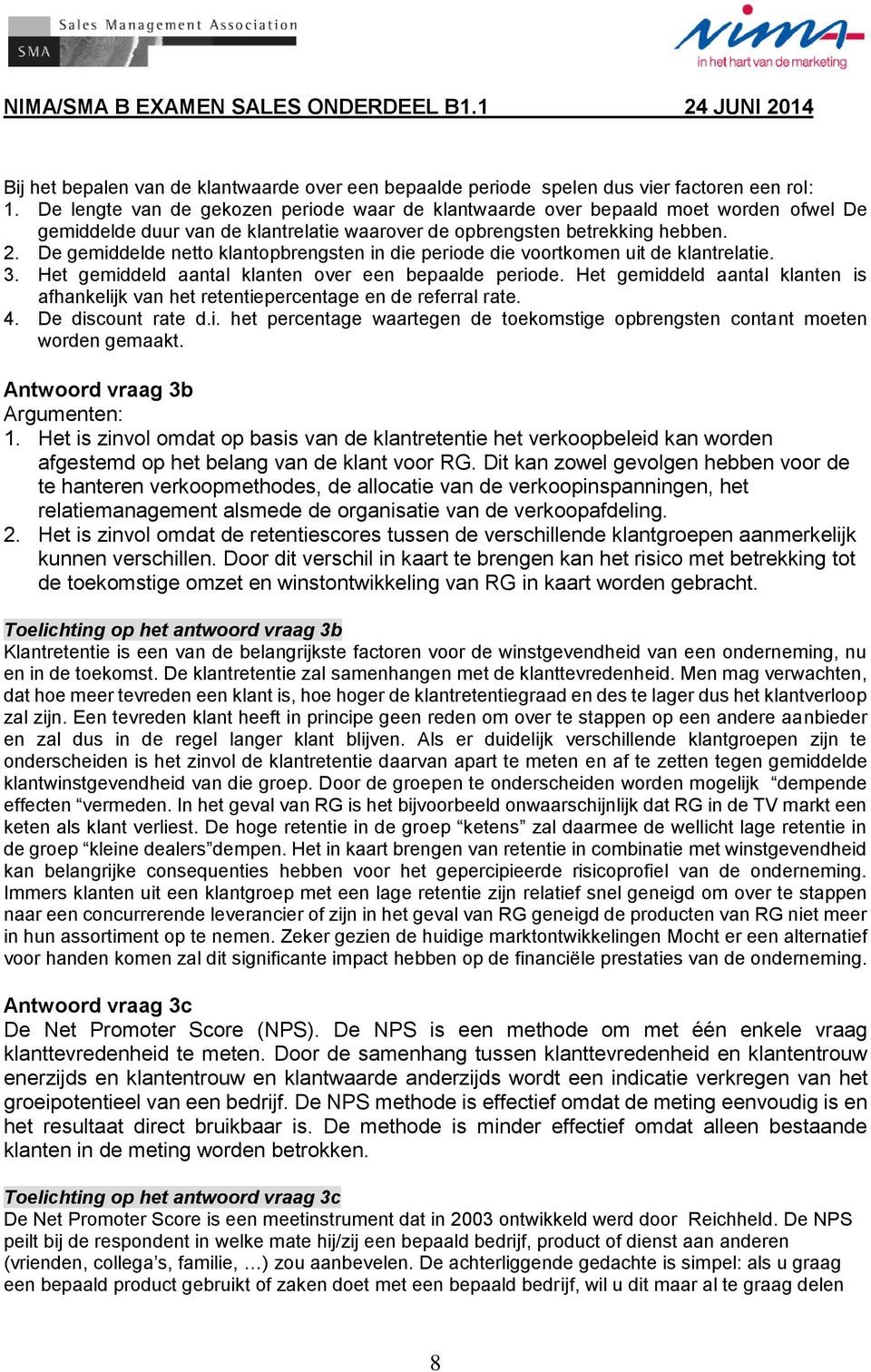 De gemiddelde netto klantopbrengsten in die periode die voortkomen uit de klantrelatie. 3. Het gemiddeld aantal klanten over een bepaalde periode.