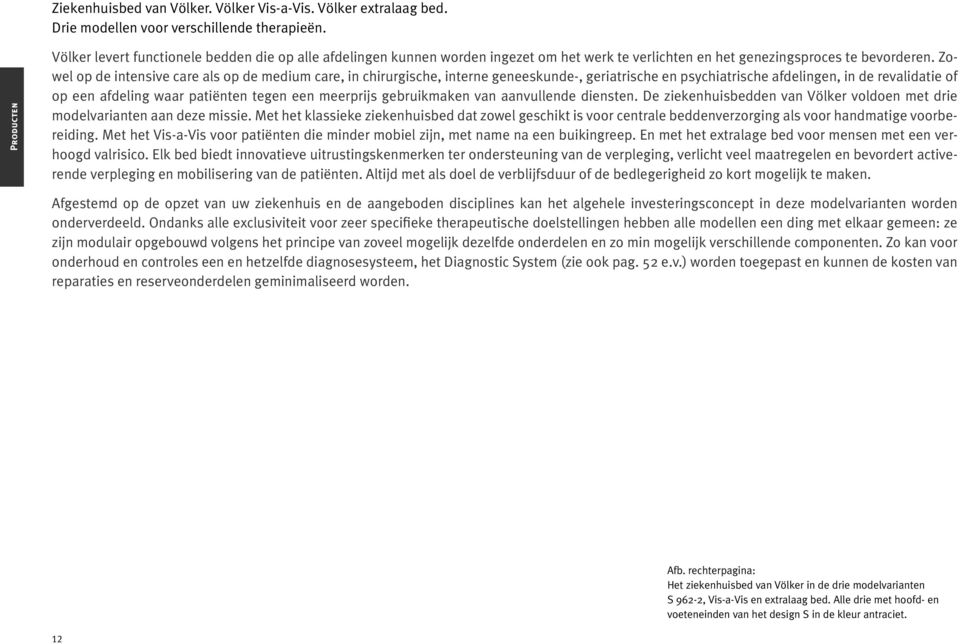 Zowel op de intensive care als op de medium care, in chirurgische, interne geneeskunde-, geriatrische en psychiatrische afdelingen, in de revalidatie of op een afdeling waar patiënten tegen een