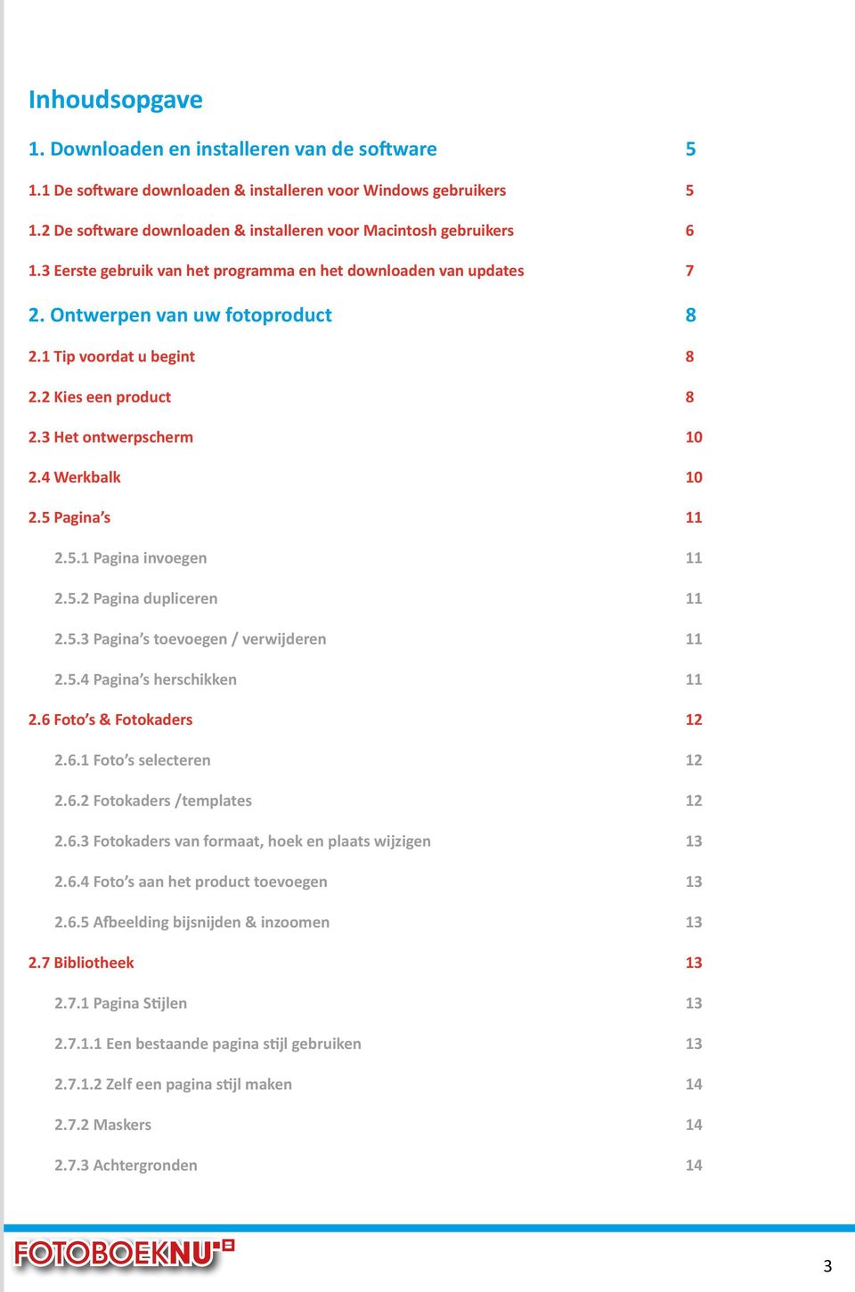 5 Pagina s 11 2.5.1 Pagina invoegen 11 2.5.2 Pagina dupliceren 11 2.5.3 Pagina s toevoegen / verwijderen 11 2.5.4 Pagina s herschikken 11 2.6 Foto s & Fotokaders 12 2.6.1 Foto s selecteren 12 2.6.2 Fotokaders /templates 12 2.