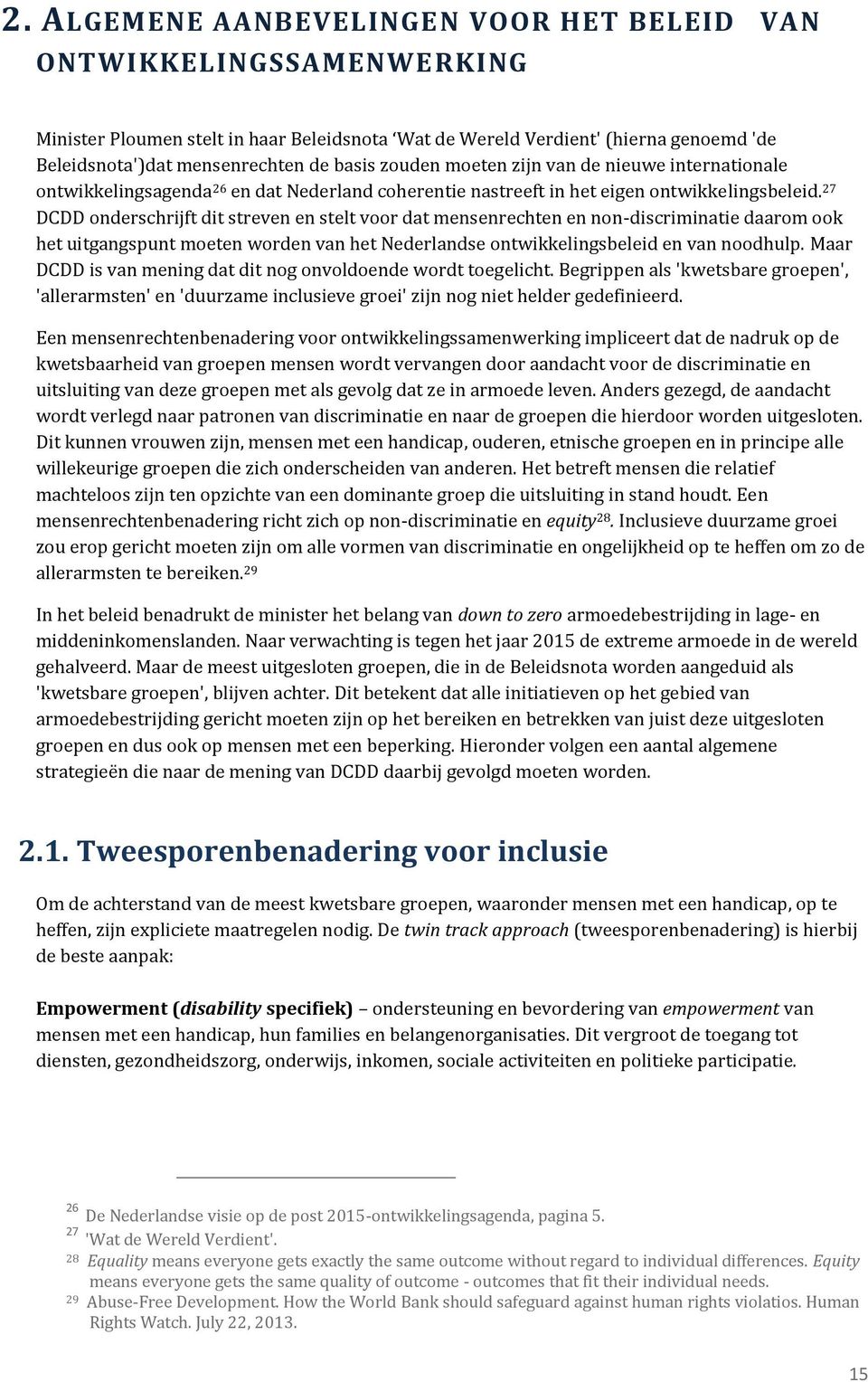 27 DCDD onderschrijft dit streven en stelt voor dat mensenrechten en non-discriminatie daarom ook het uitgangspunt moeten worden van het Nederlandse ontwikkelingsbeleid en van noodhulp.
