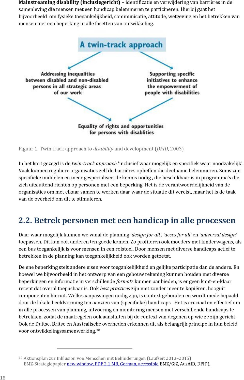 Twin track approach to disability and development (DFID, 2003) In het kort gezegd is de twin-track approach 'inclusief waar mogelijk en specifiek waar noodzakelijk'.