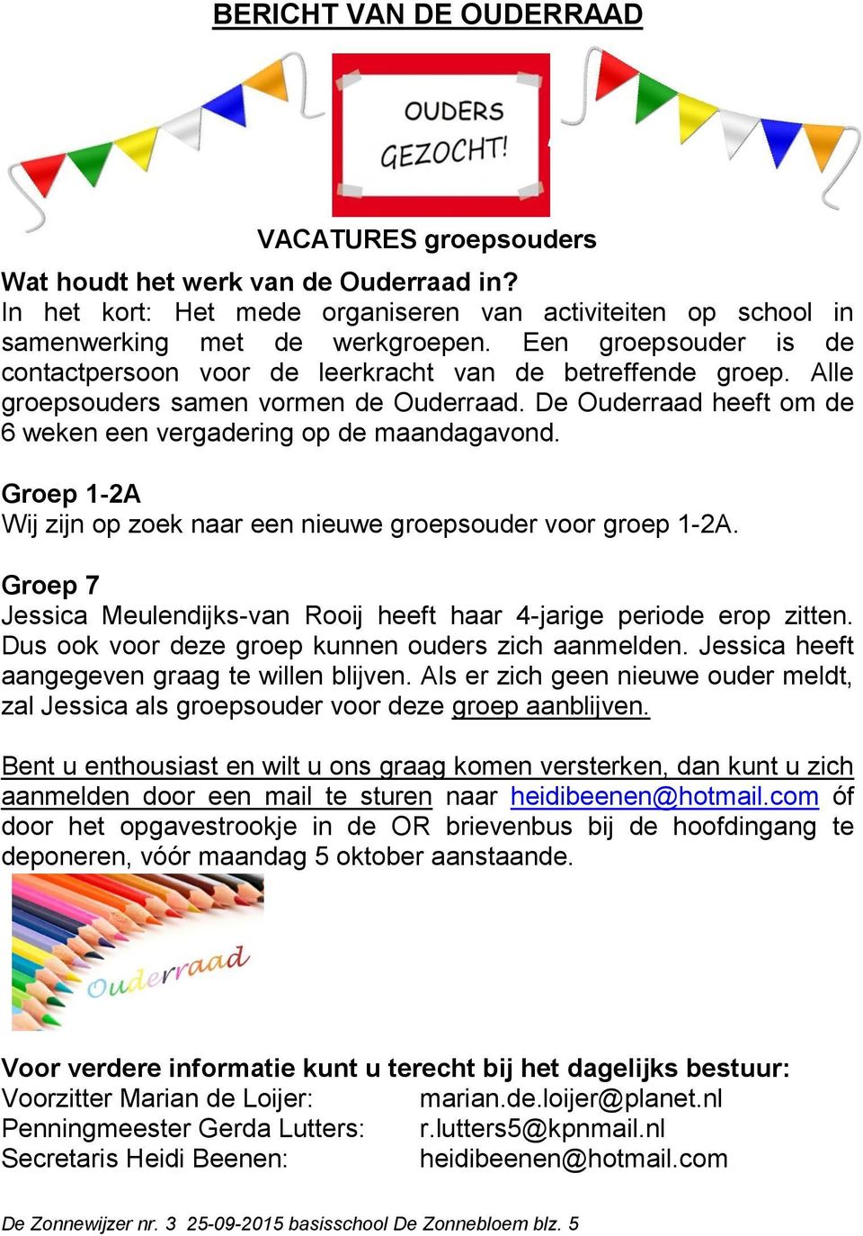 Groep 1-2A Wij zijn op zoek naar een nieuwe groepsouder voor groep 1-2A. Groep 7 Jessica Meulendijks-van Rooij heeft haar 4-jarige periode erop zitten.