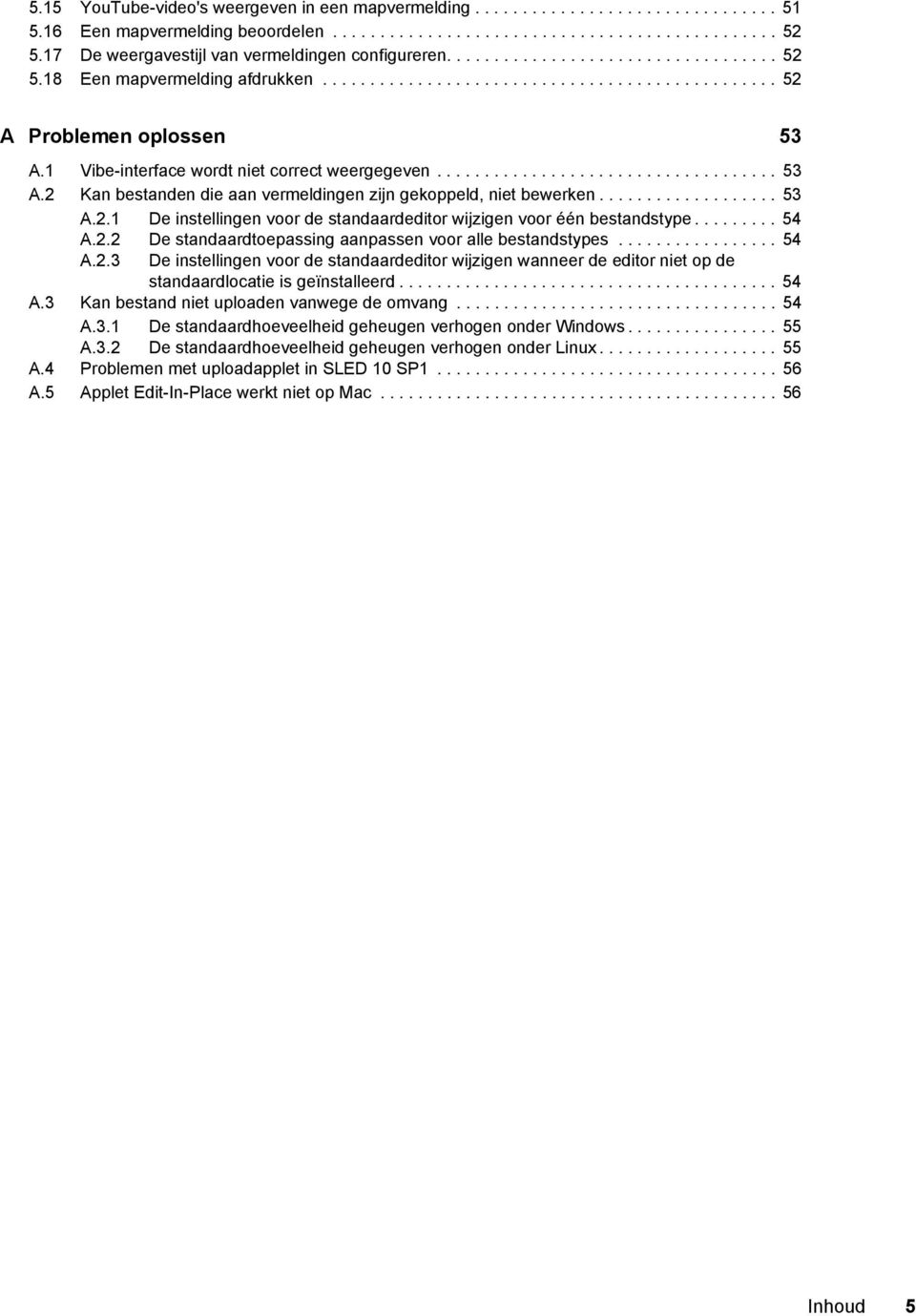 1 Vibe-interface wordt niet correct weergegeven.................................... 53 A.2 Kan bestanden die aan vermeldingen zijn gekoppeld, niet bewerken................... 53 A.2.1 De instellingen voor de standaardeditor wijzigen voor één bestandstype.