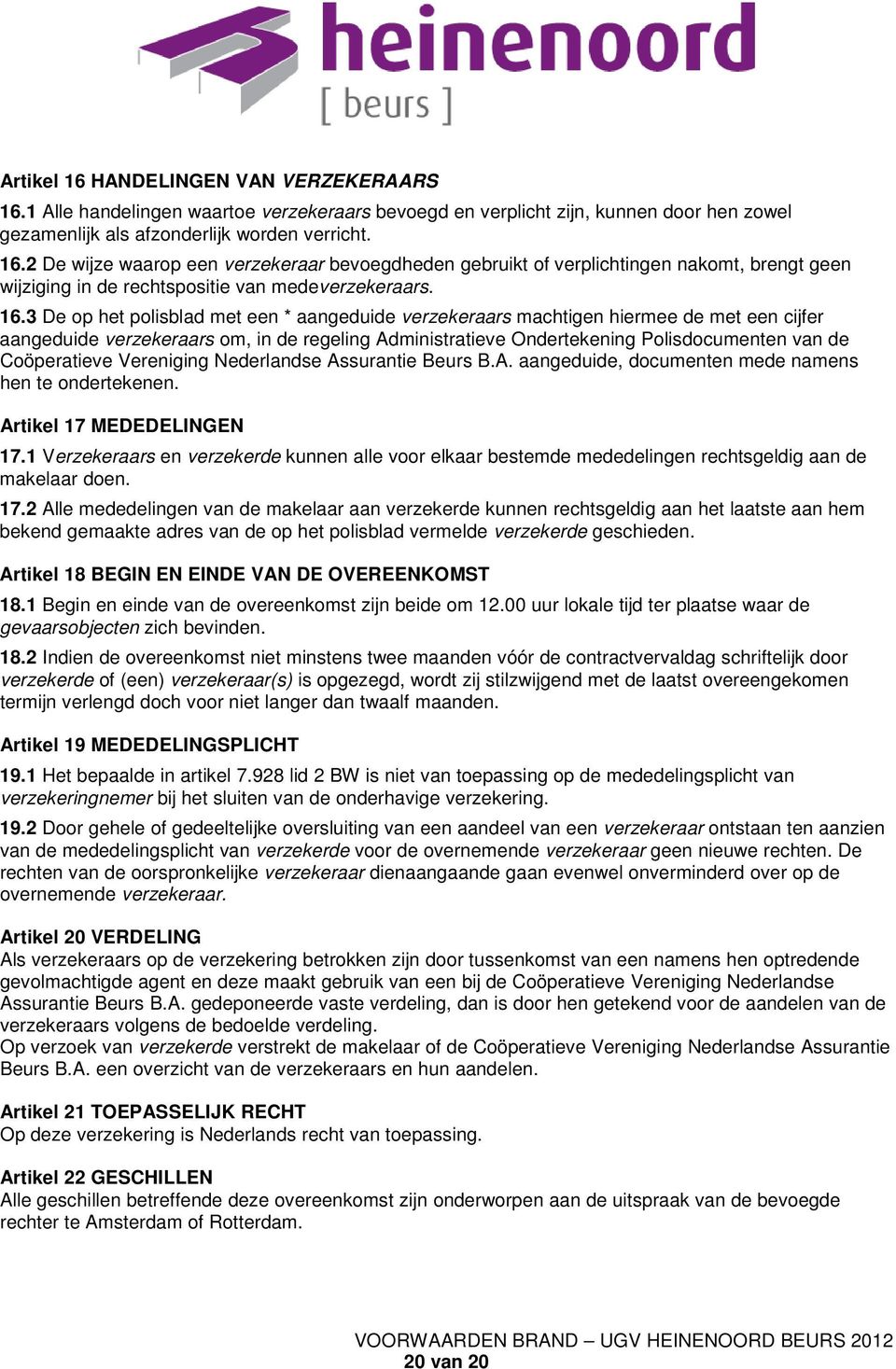 Coöperatieve Vereniging Nederlandse Assurantie Beurs B.A. aangeduide, documenten mede namens hen te ondertekenen. Artikel 17 MEDEDELINGEN 17.