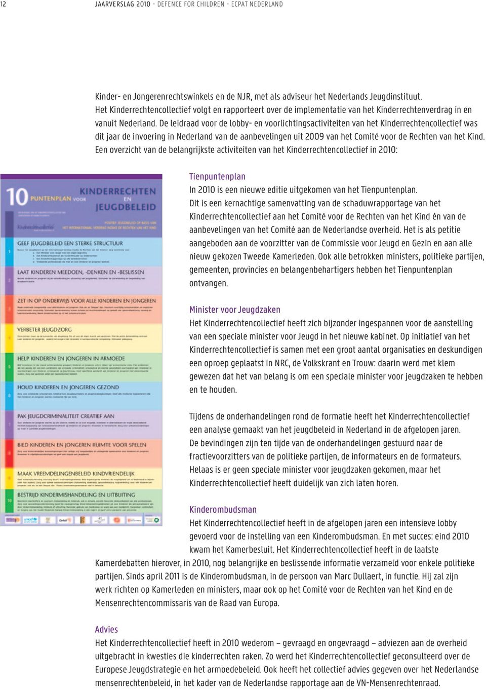 De leidraad voor de lobby- en voorlichtingsactiviteiten van het Kinderrechtencollectief was dit jaar de invoering in Nederland van de aanbevelingen uit 2009 van het Comité voor de Rechten van het