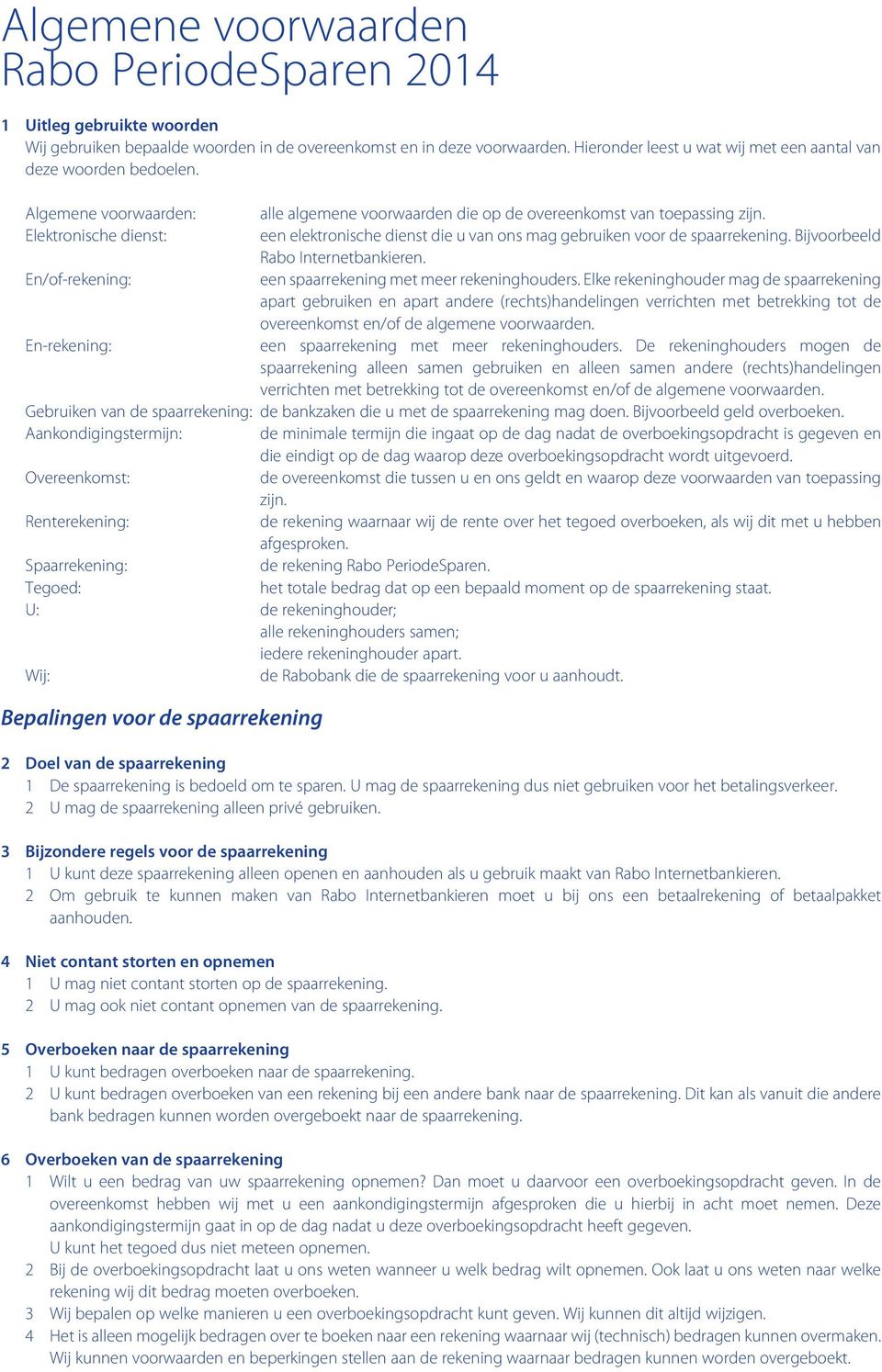 Elektronische dienst: een elektronische dienst die u van ons mag gebruiken voor de spaarrekening. Bijvoorbeeld Rabo Internetbankieren. En/of-rekening: een spaarrekening met meer rekeninghouders.