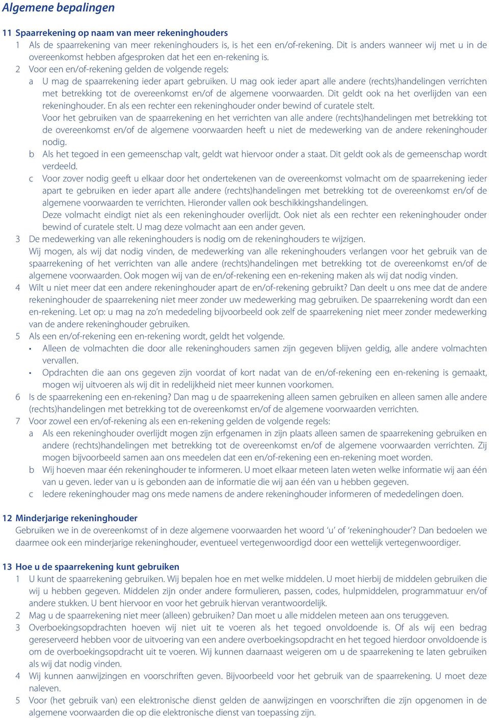 U mag ook ieder apart alle andere (rechts)handelingen verrichten met betrekking tot de overeenkomst en/of de algemene voorwaarden. Dit geldt ook na het overlijden van een rekeninghouder.