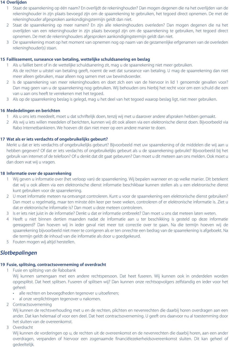 De met de rekeninghouder afgesproken aankondigingstermijn geldt dan niet. 2 Staat de spaarrekening op meer namen? En zijn alle rekeninghouders overleden?